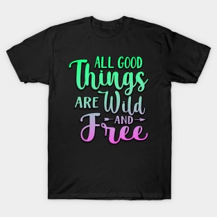 All Good Things Are Wild And Free T-Shirt